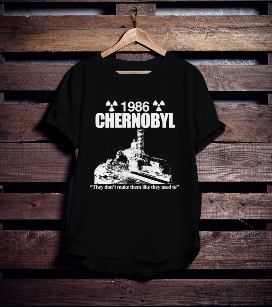 1986 Chernobyl They Don't Make Them Like They Used To T-Shirt