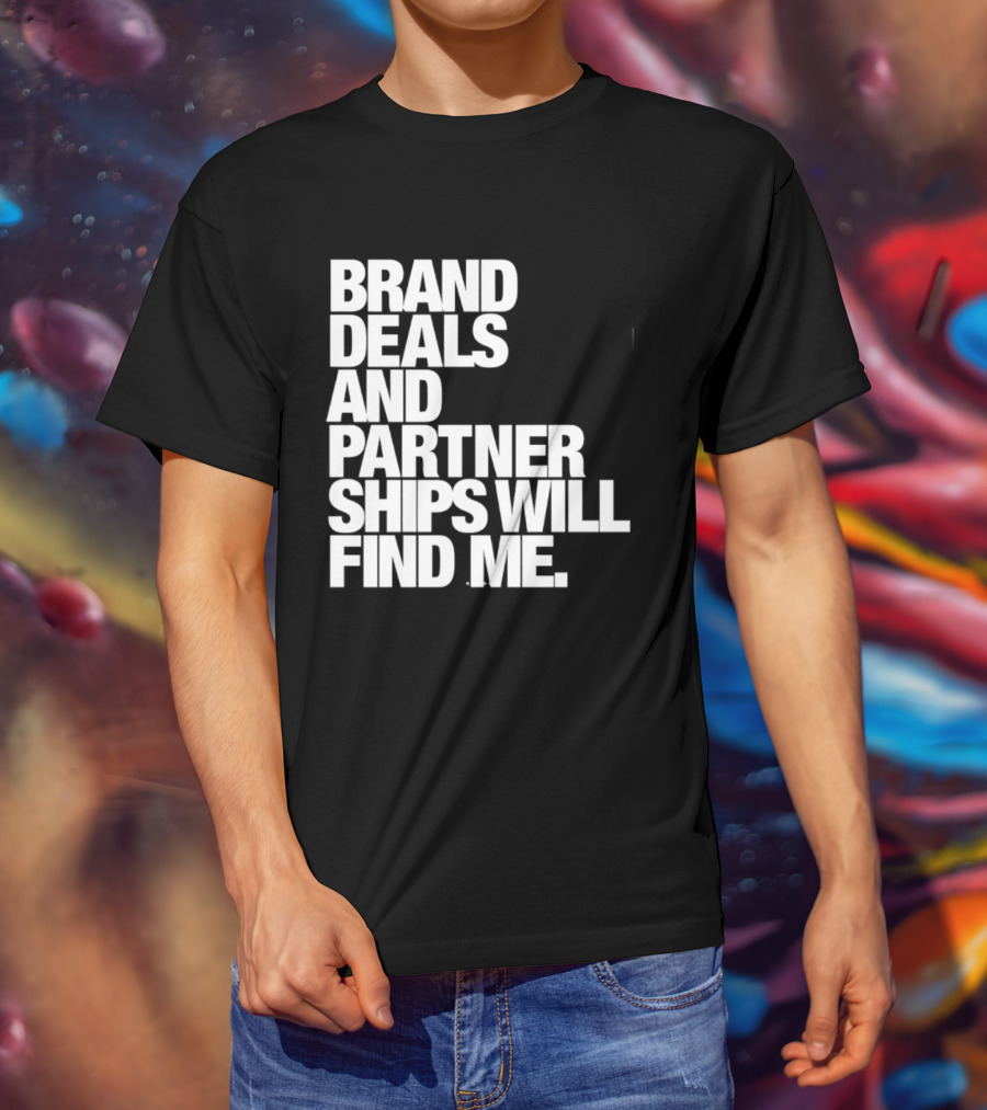 Brand Deals And Partnerships Will Find Me T-Shirt