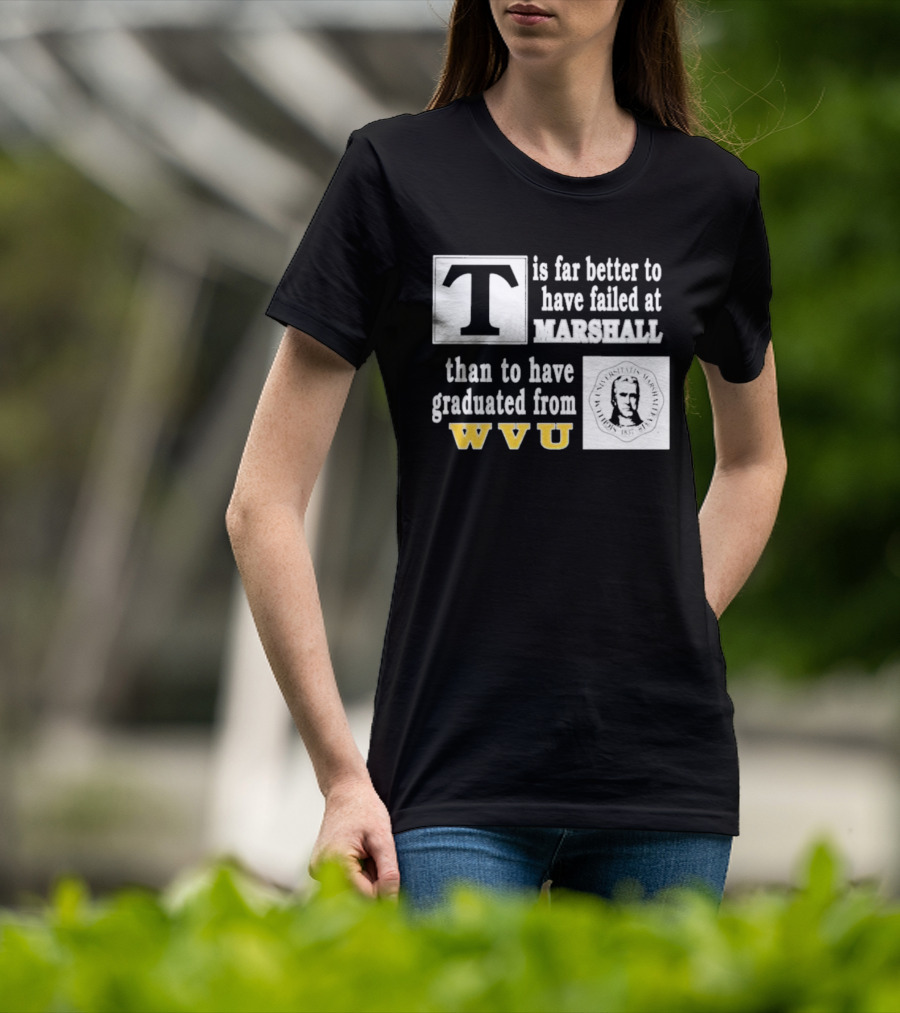 T Is Far Better To Have Failed At Marshall Than To Have Graduated From WVU T-Shirt
