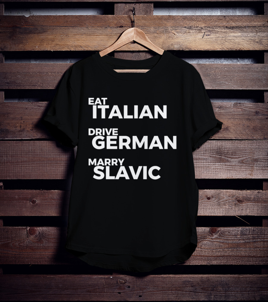 Eat Italian Drive German Marry Slavic T-Shirt