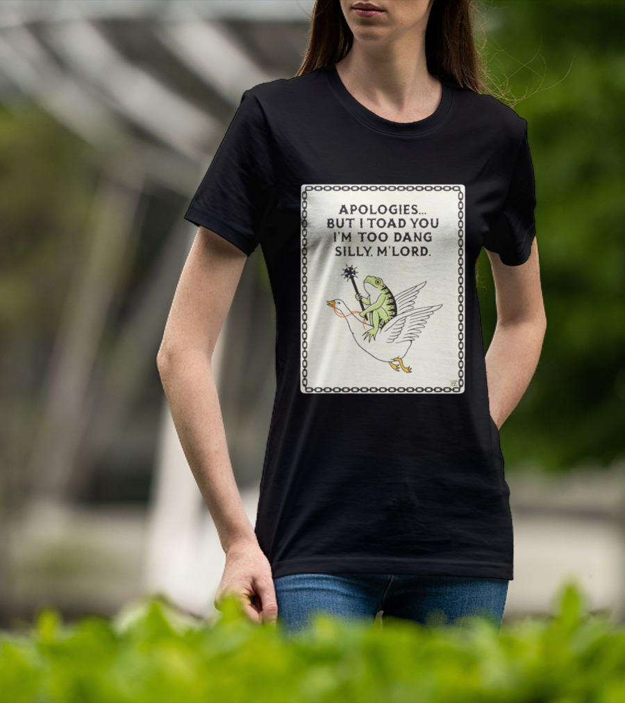 Apologies But I Toad You I'm Too Dang Silly M'Lord Frog Riding Goose T-Shirt