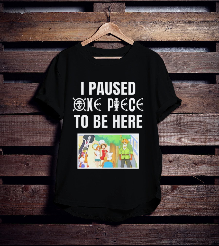 I Paused One Piece To Be Here Luffy Pirates Anime Fans T-Shirt