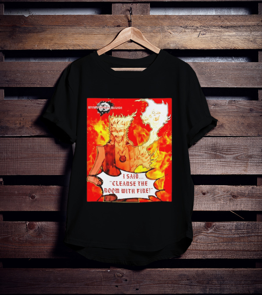 Dystopian Dawn I Said Cleanse The Room With Fire Fiery Character And Ghostly Flame T-Shirt