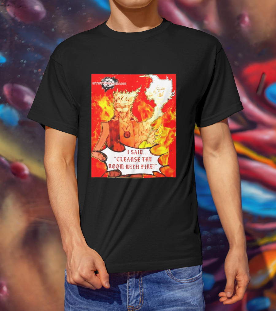 Dystopian Dawn I Said Cleanse The Room With Fire Fiery Character And Ghostly Flame T-Shirt