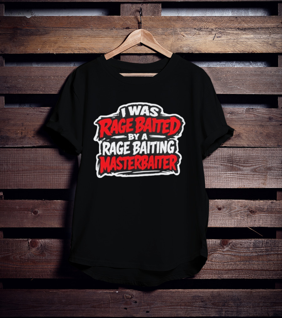 I Was Rage Baited By A Rage Baiting Masterbaiter T-Shirt