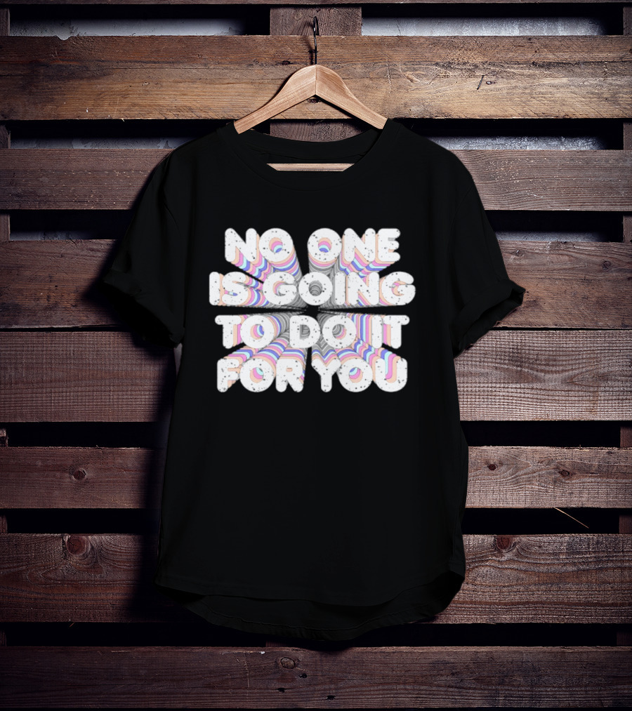 No One Is Going To Do It For You Motivational Rainbow T-Shirt
