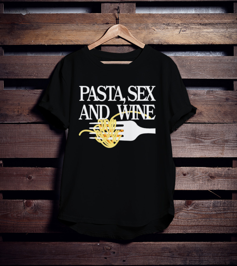 Pasta Sex And Wine Spicy Thoughts Foodie Fun T-Shirt