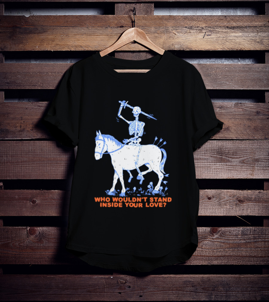 Skeleton Riding Horse Who Wouldn't Stand Inside Your Love T-Shirt