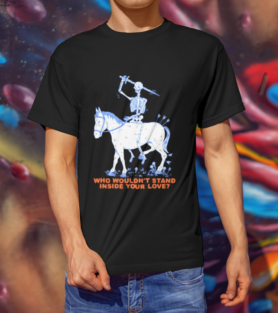 Skeleton Riding Horse Who Wouldn't Stand Inside Your Love T-Shirt