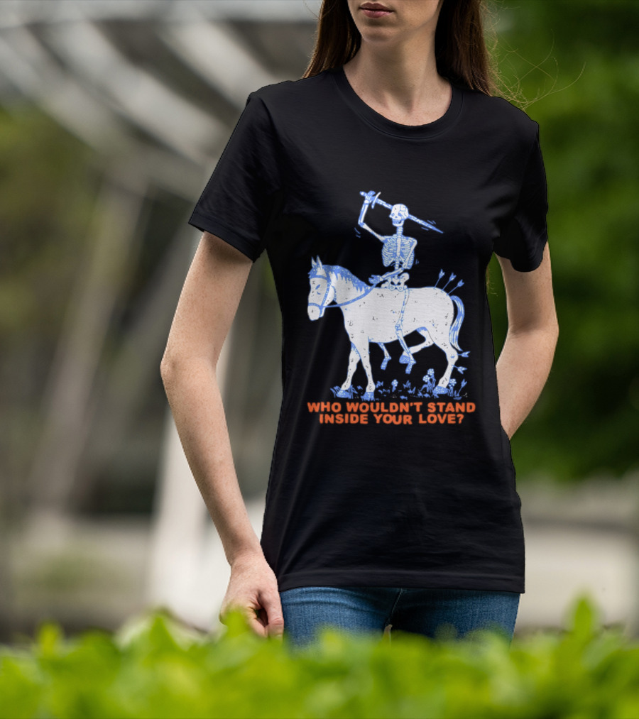 Skeleton Riding Horse Who Wouldn't Stand Inside Your Love T-Shirt