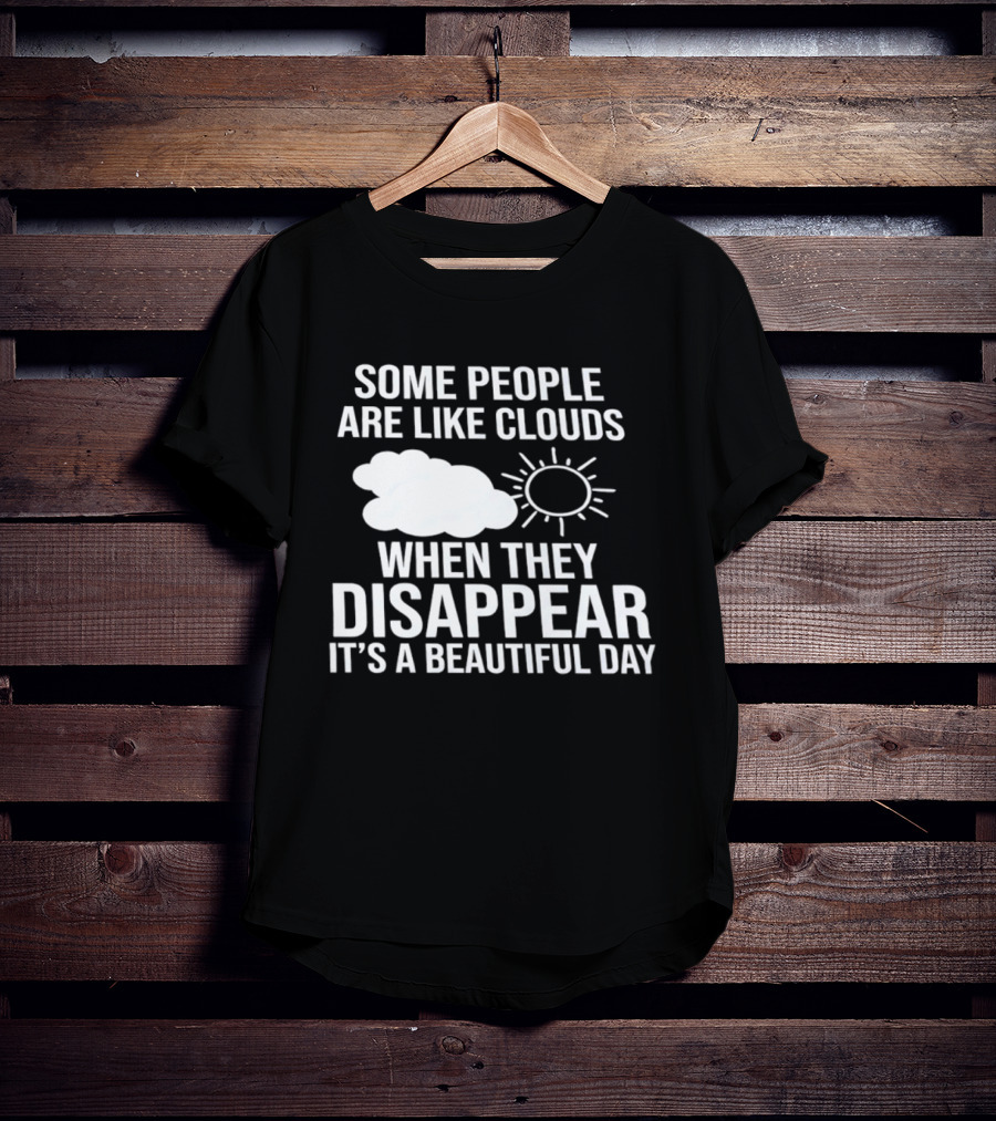 Some People Are Like Clouds When They Disappear It's A Beautiful Day Sun And Cloud Humor T-Shirt