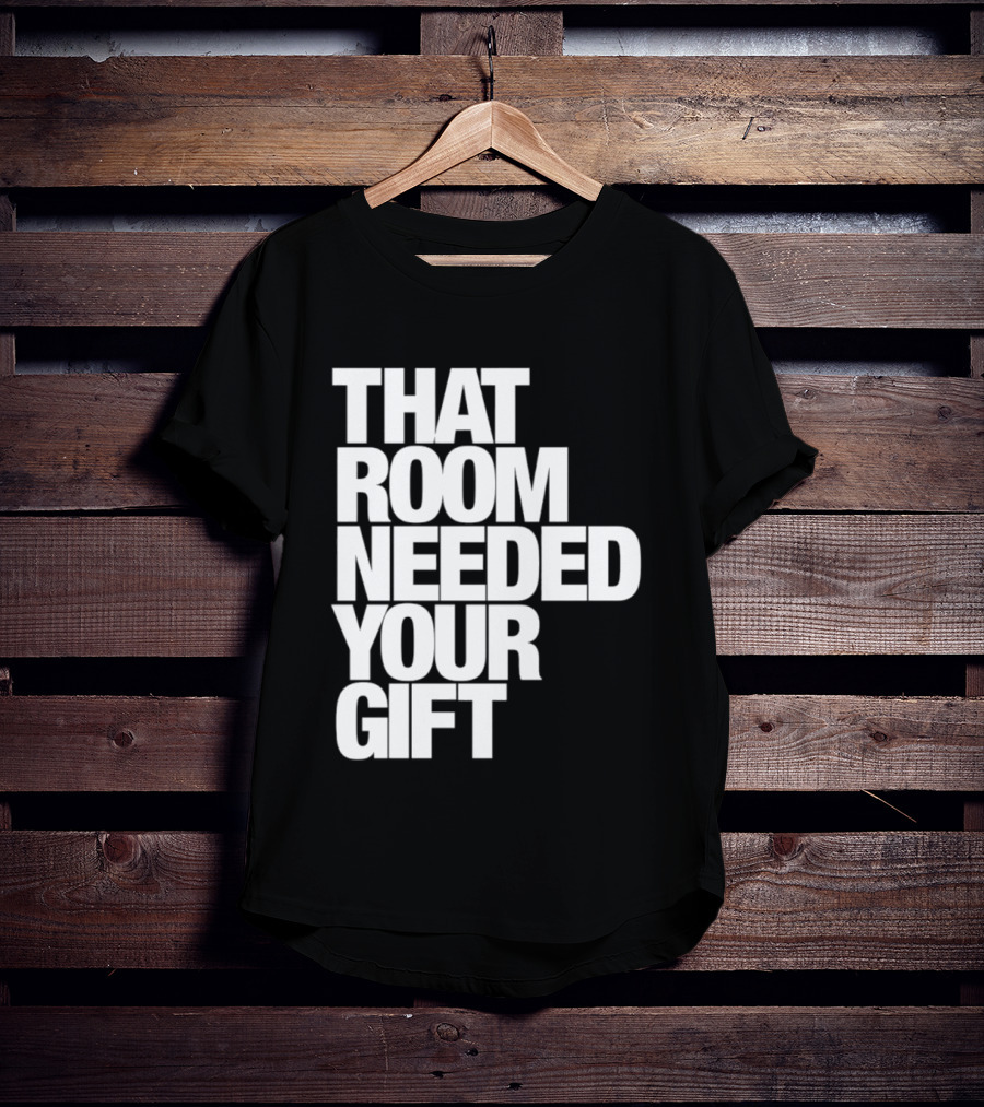 That Room Needed Your T-Shirt