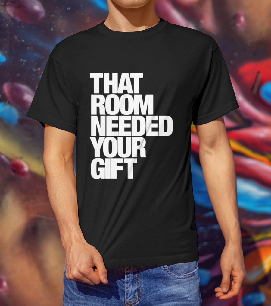 That Room Needed Your T-Shirt