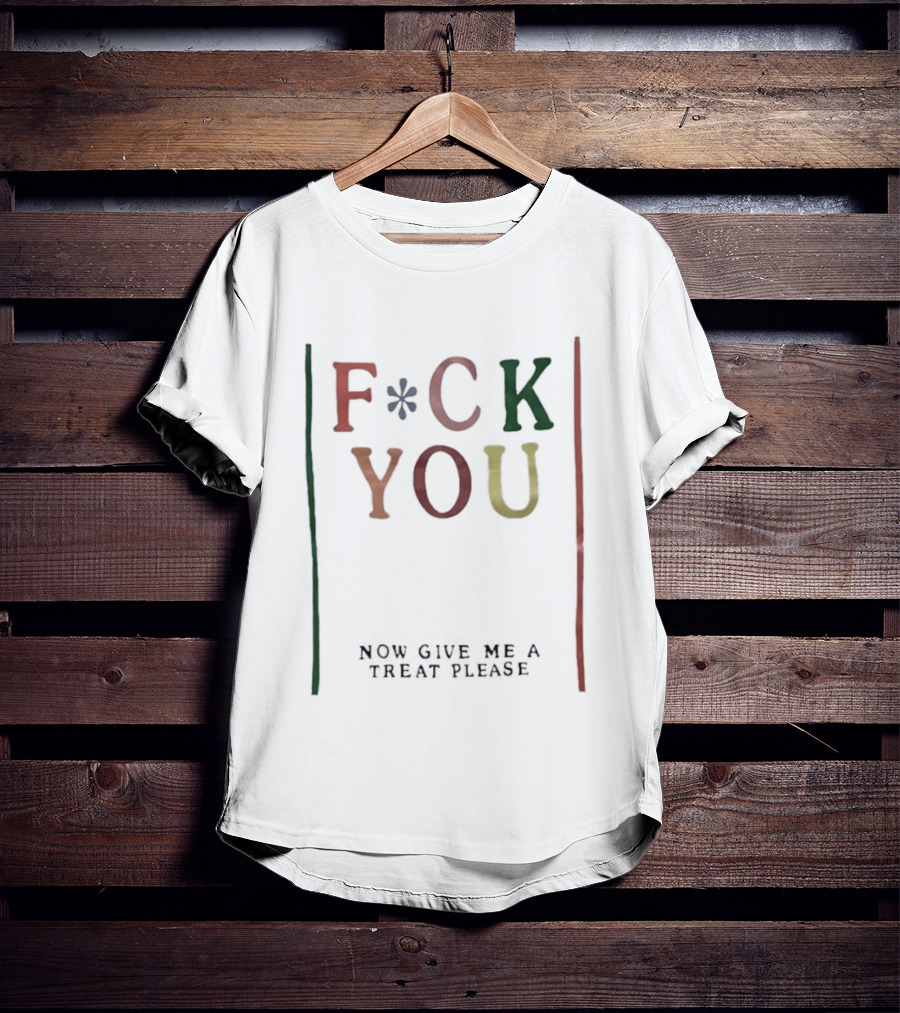 Fck You Now Give Me A Treat Please T-Shirt