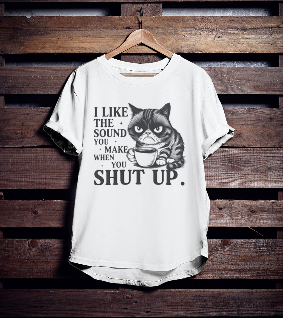 I Like The Sound You Make When You Shut Up Cat Coffee T-Shirt