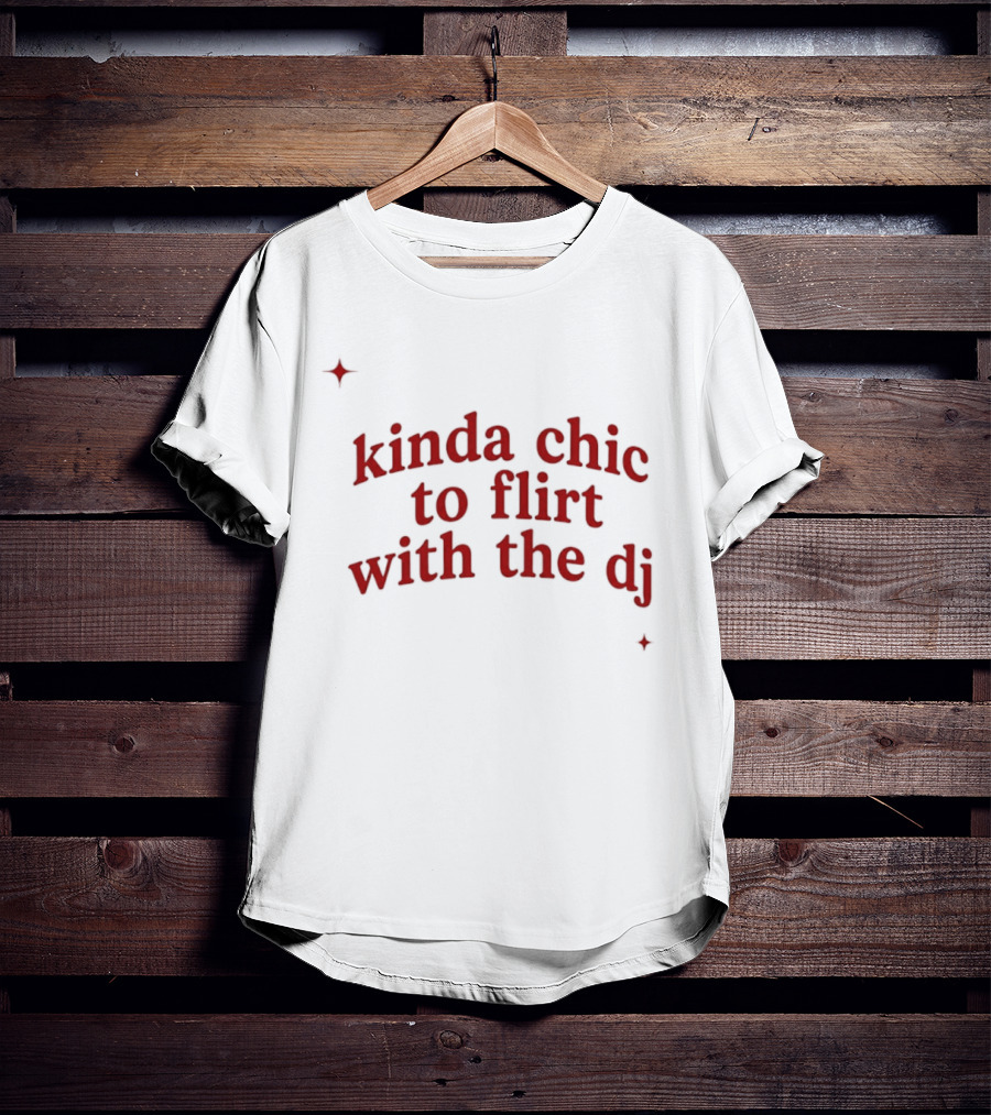 Kinda Chic To Flirt With The Dj Nightlife T-Shirt