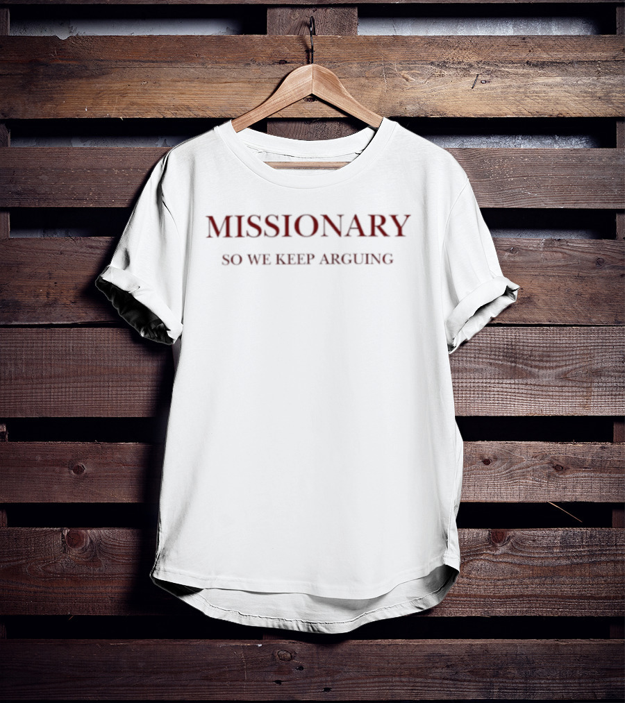 Missionary So We Keep Arguing T-Shirt
