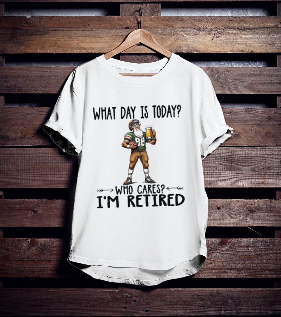 What Day Is Today Who Cares I'm Retired Football Beer T-Shirt