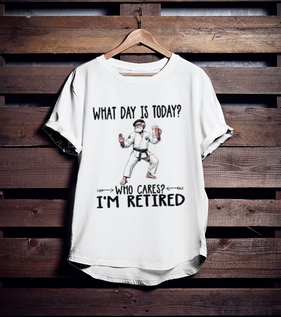 What Day Is Today Who Cares I'm Retired Jiu Jitsu Beer Retirement T-Shirt
