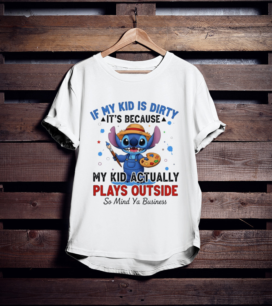 Stitch If My Kid Is Dirty It's Because My Kid Actually Plays Outside So Mind Ya Business T-Shirt