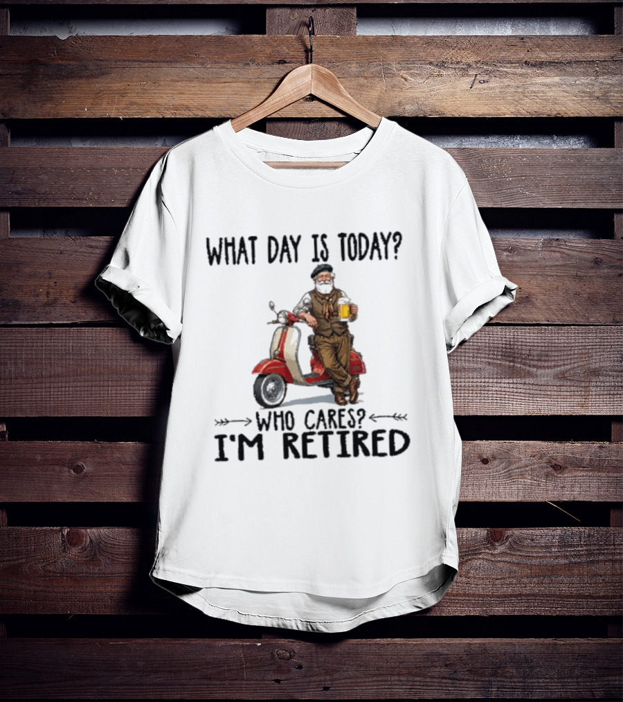 What Day Is Today Who Cares I'm Retired Vespa Beer T-Shirt