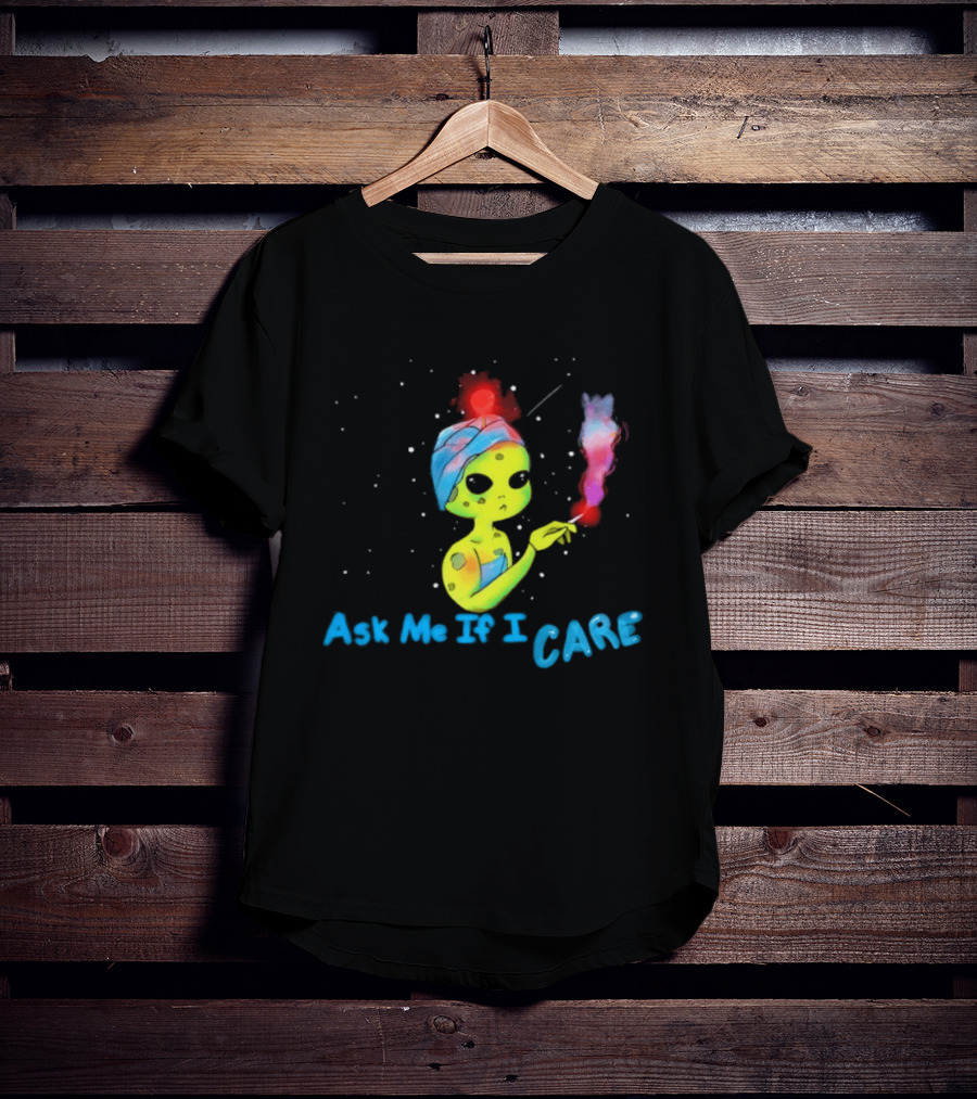 Ask Me If I Care Alien Space Sarcastic Smoking T-Shirt