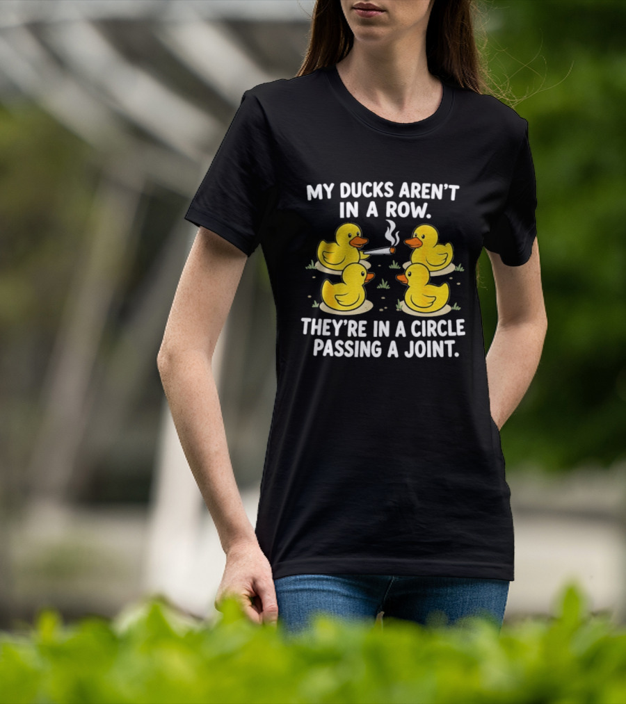 My Ducks Aren't In A Row They're In A Circle Passing A Joint T-Shirt