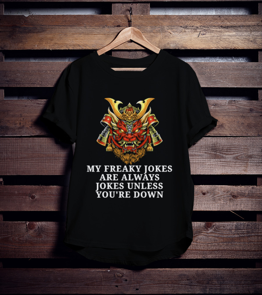 My Freaky Jokes Are Always Jokes Unless You're Down Samurai Warrior Mask T-Shirt