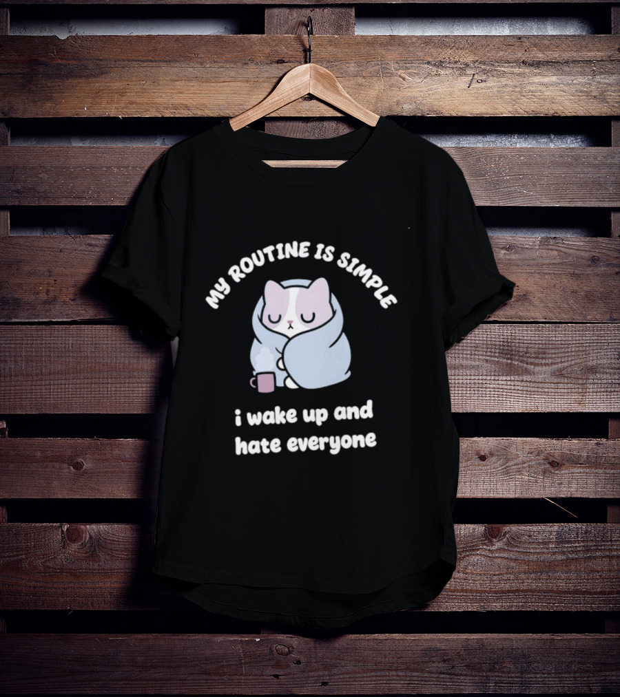 My Routine Is Simple I Wake Up And Hate Everyone Cute Cat With Coffee T-Shirt