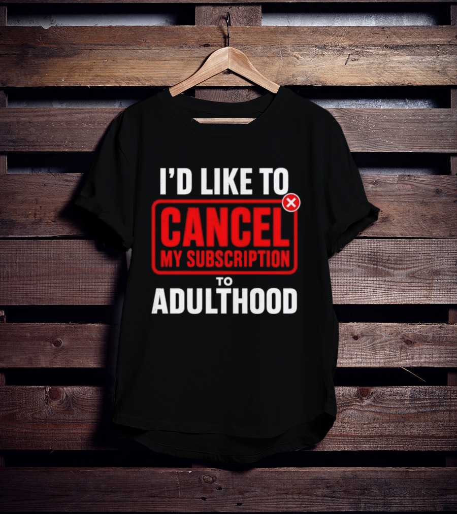 I'd Like To Cancel My Subscription To Adulthood T-Shirt