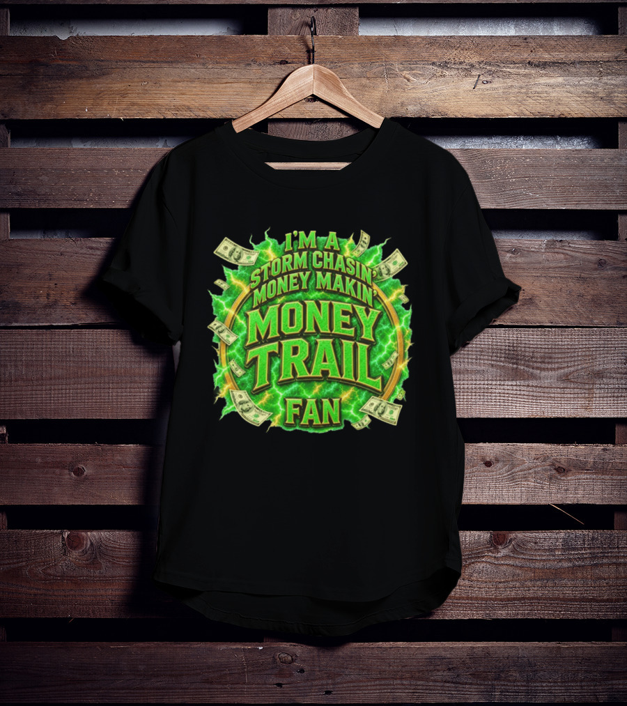 I'm A Storm Chasin' Money Makin' Money Trail Fan T-Shirt