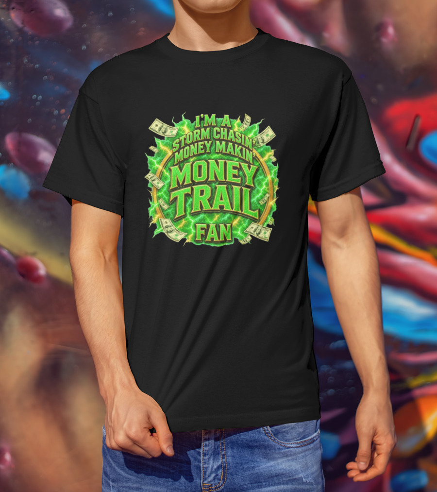 I'm A Storm Chasin' Money Makin' Money Trail Fan T-Shirt