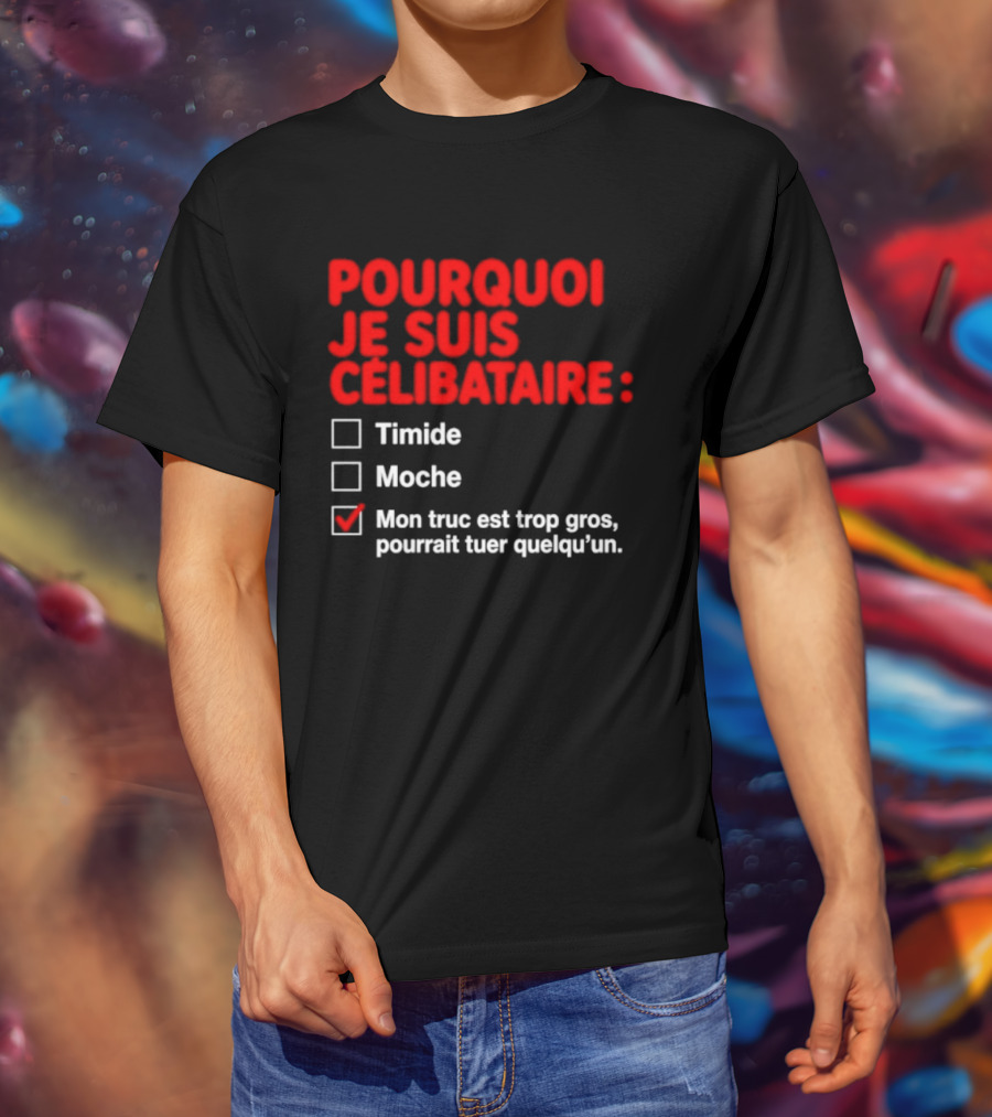 Pourquoi Je Suis Célibataire Mon Truc Est Trop Gros Pourrait Tuer Quelqu'un T-Shirt