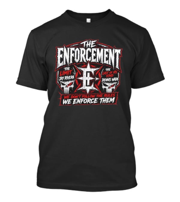 The Enforcement The Limit Jay Rivera Dennis Wade We Don't Follow The Rules We Enforce Them T-Shirt