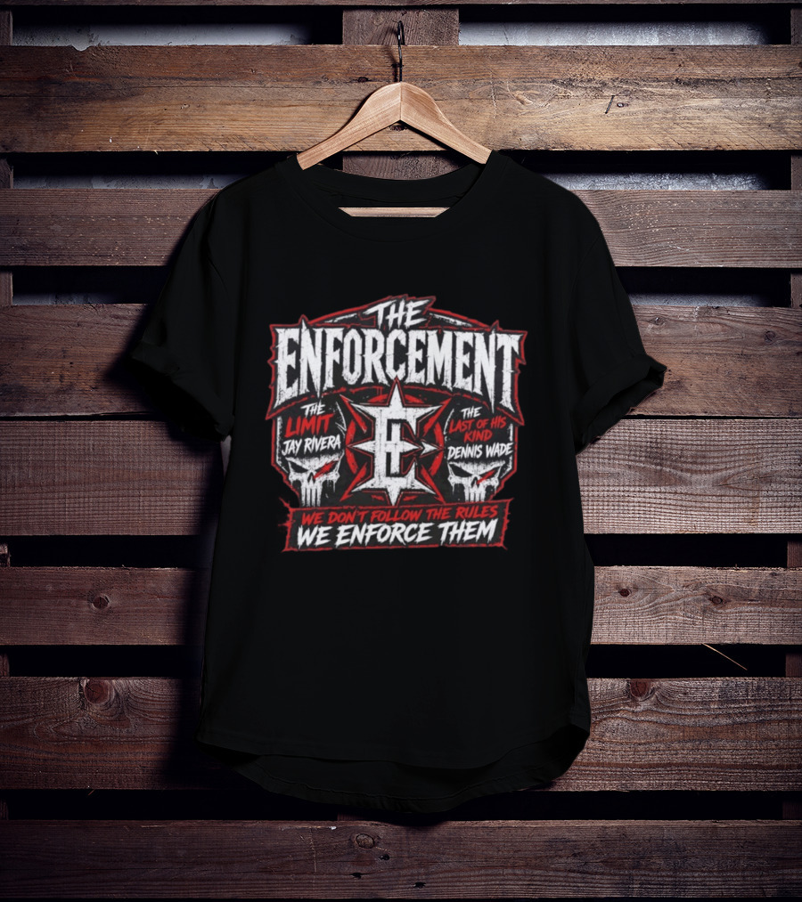 The Enforcement The Limit Jay Rivera Dennis Wade We Don't Follow The Rules We Enforce Them T-Shirt