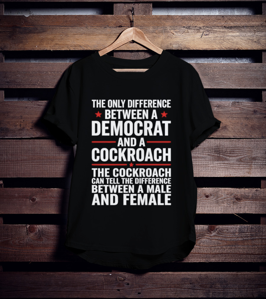 The Only Difference Between A Democrat And A Cockroach Can Tell The Difference Between A Male And Female T-Shirt
