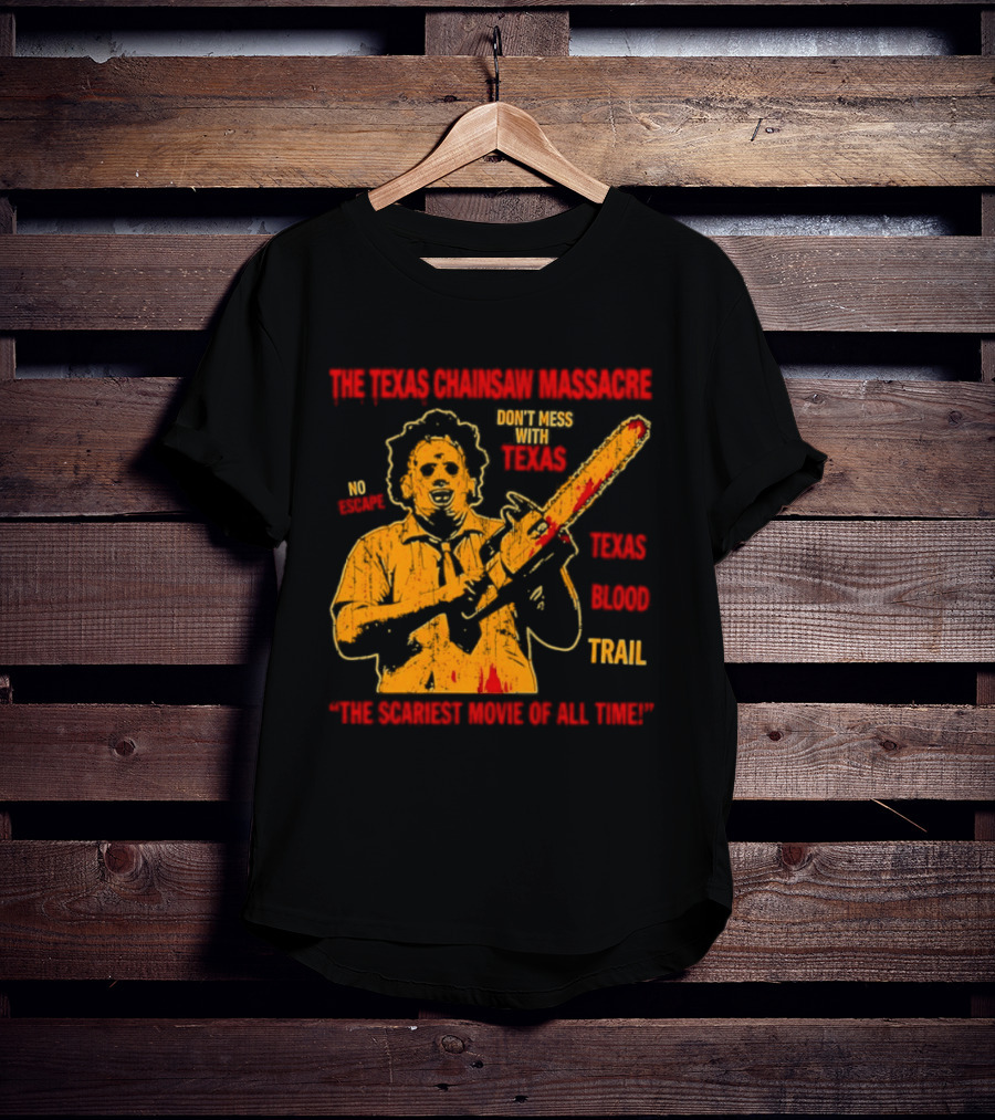 The Texas Chainsaw Massacre Don't Mess With Texas Blood Trail The Scariest Movie Of All Time T-Shirt