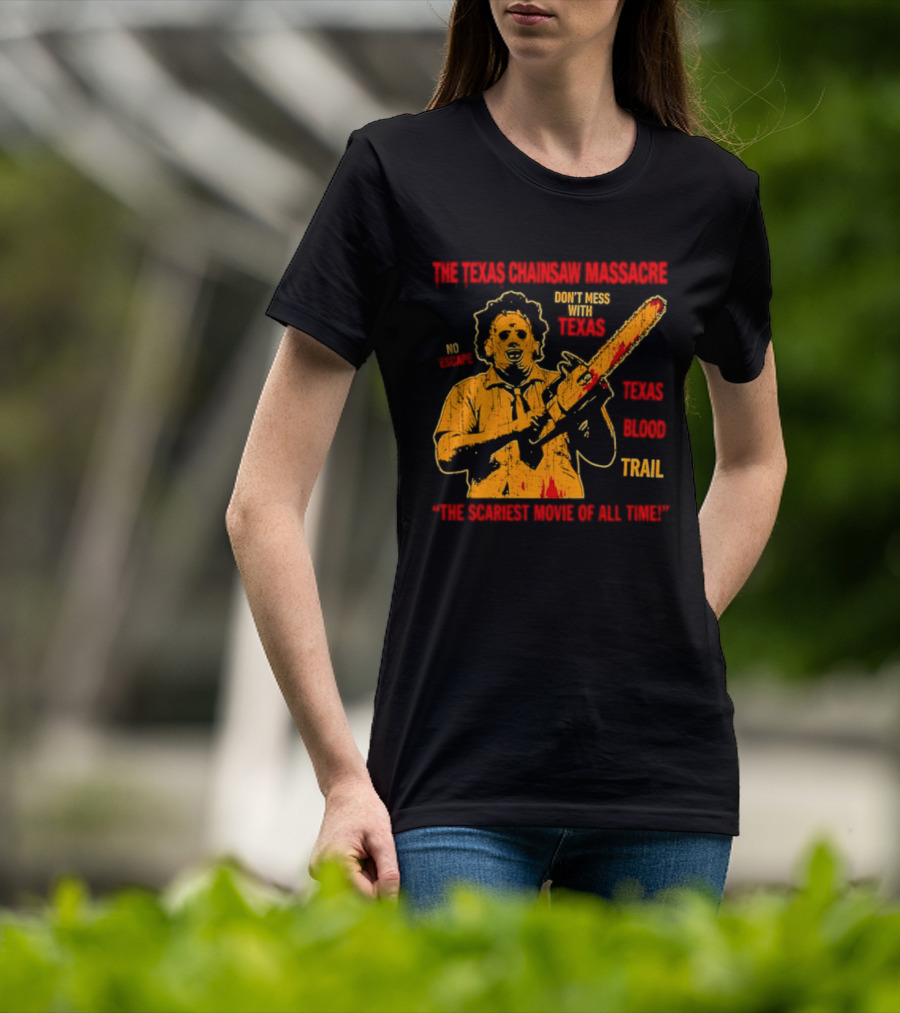 The Texas Chainsaw Massacre Don't Mess With Texas Blood Trail The Scariest Movie Of All Time T-Shirt
