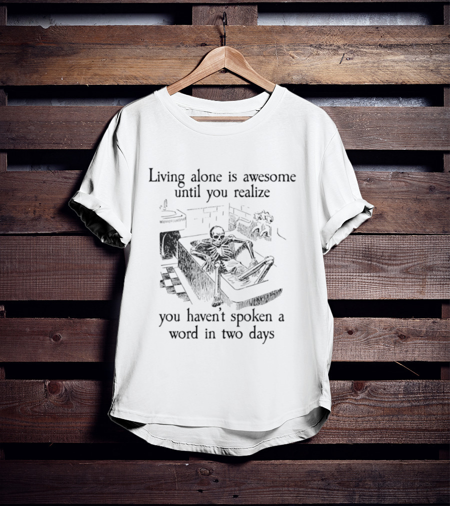 Living Alone Is Awesome Until You Realize You Haven't Spoken A Word In Two Days Skeleton Couch Scene T-Shirt