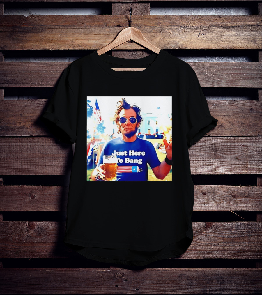 Just Here To Bang Abraham Lincoln 4th Of July Fireworks And Beer T-Shirt