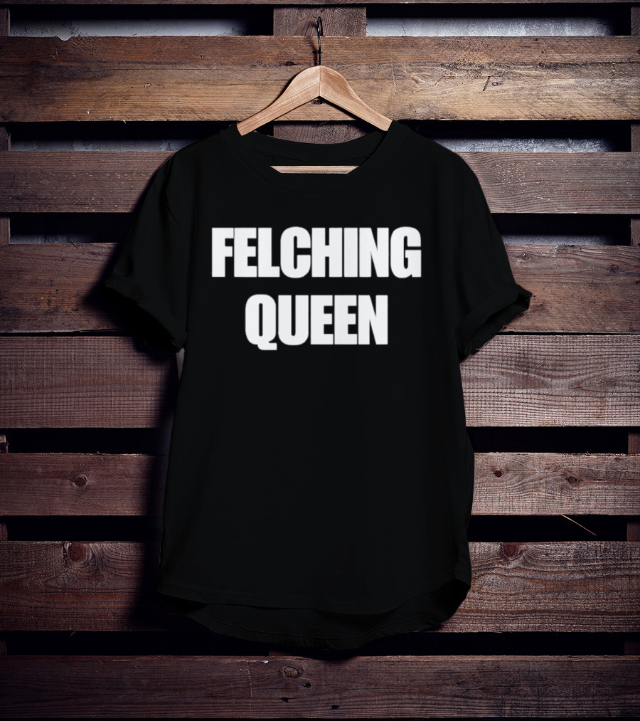 Felching Queen T-Shirt