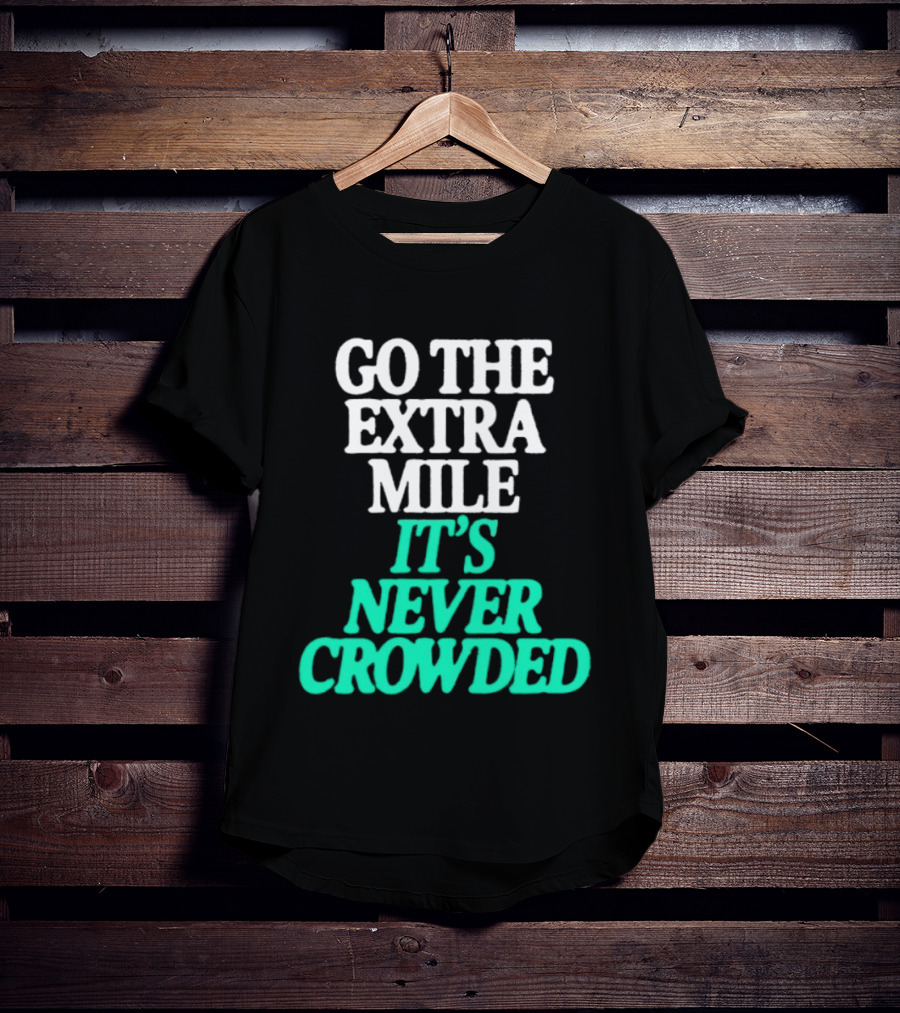 Go The Extra Mile It's Never Crowded Motivational T-Shirt