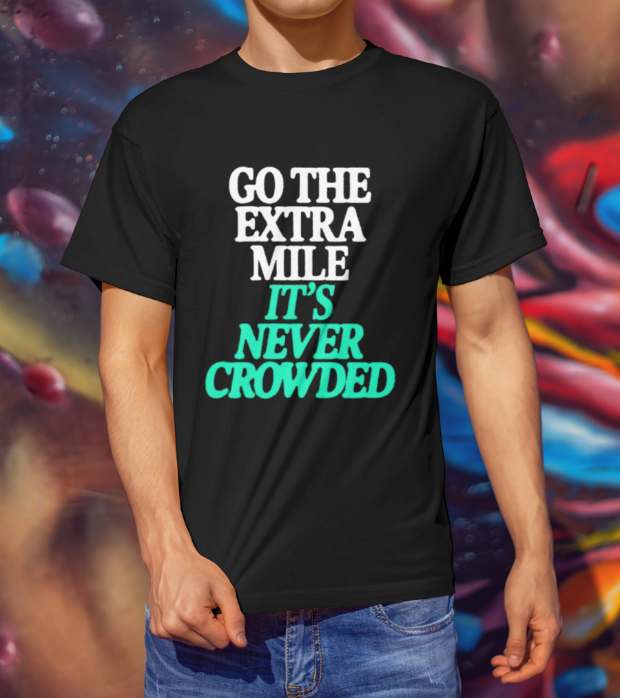 Go The Extra Mile It's Never Crowded Motivational T-Shirt