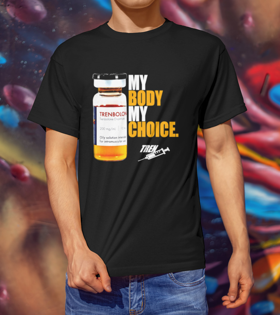 My Body My Choice Trenolone Enanthate 200 Mg 10 Ml T-Shirt