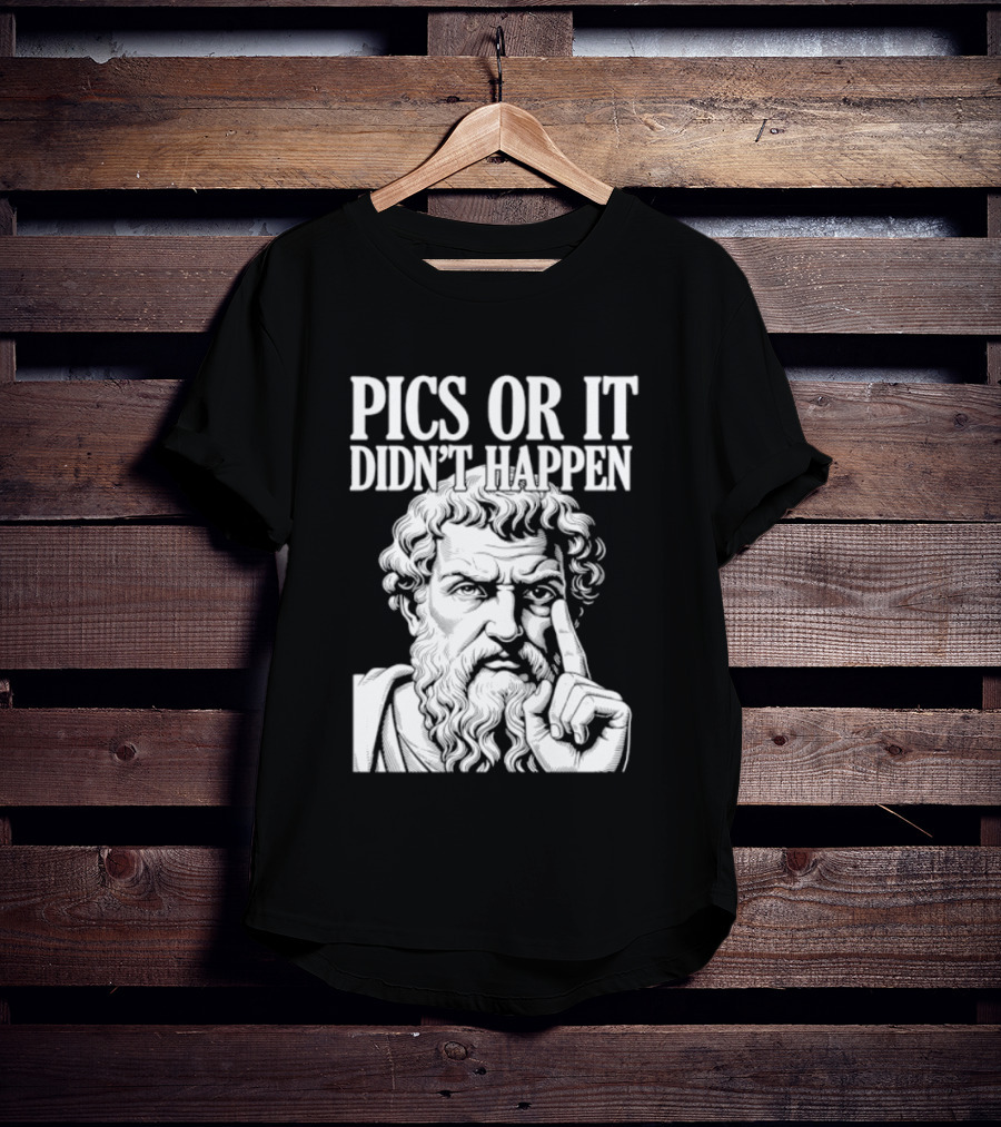 Pics Or It Didn't Happen Greek Philosopher T-Shirt