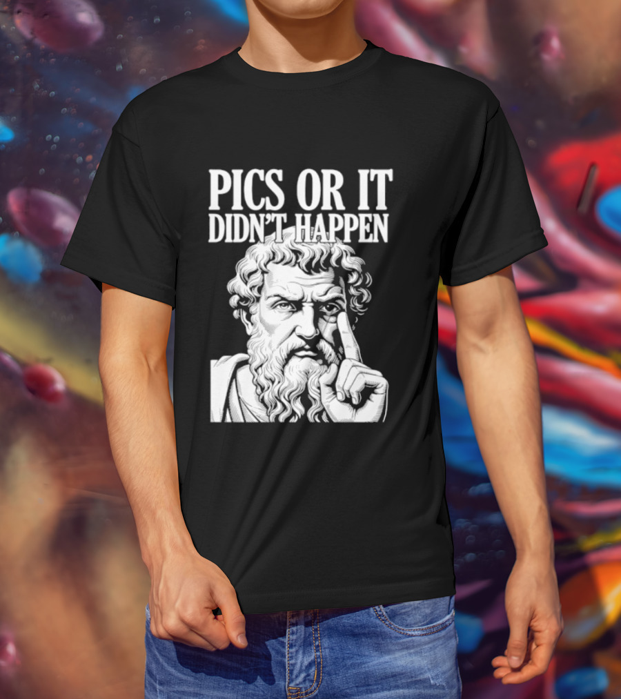 Pics Or It Didn't Happen Greek Philosopher T-Shirt