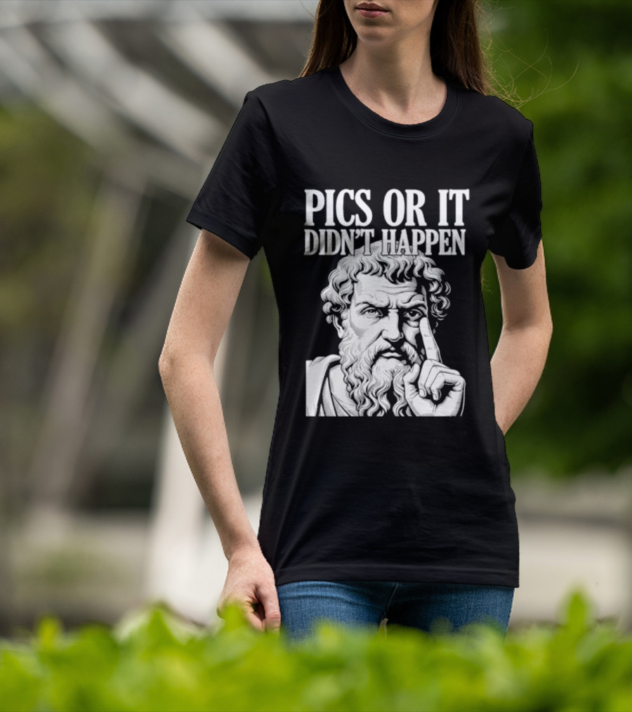 Pics Or It Didn't Happen Greek Philosopher T-Shirt