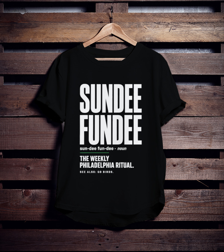 Sundee Fundee The Weekly Philadelphia Ritual See Also Go Birds T-Shirt