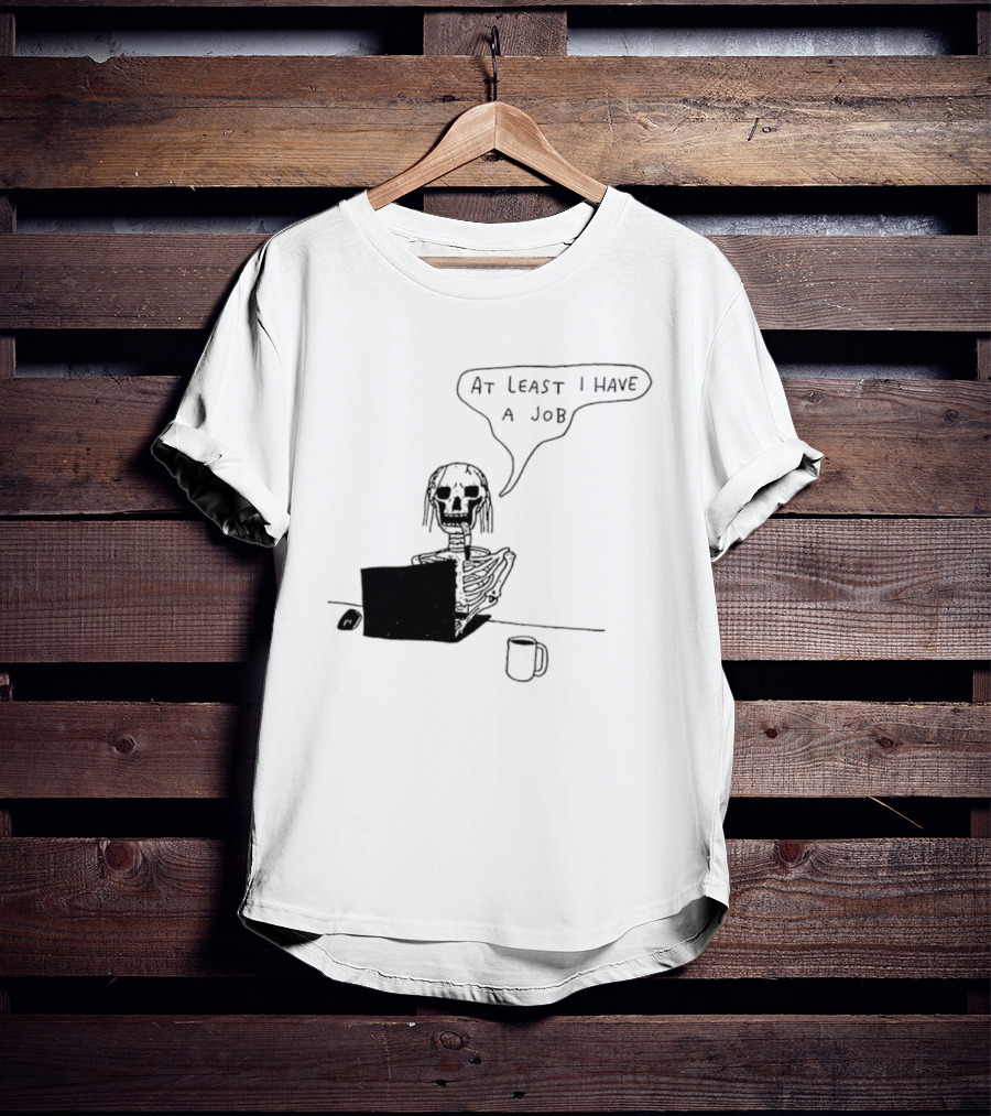 At Least I Have A Job Skeleton Working On Laptop Coffee Cup T-Shirt