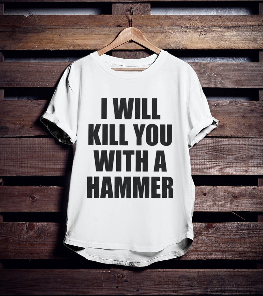 I Will Kill You With A Hammer T-Shirt